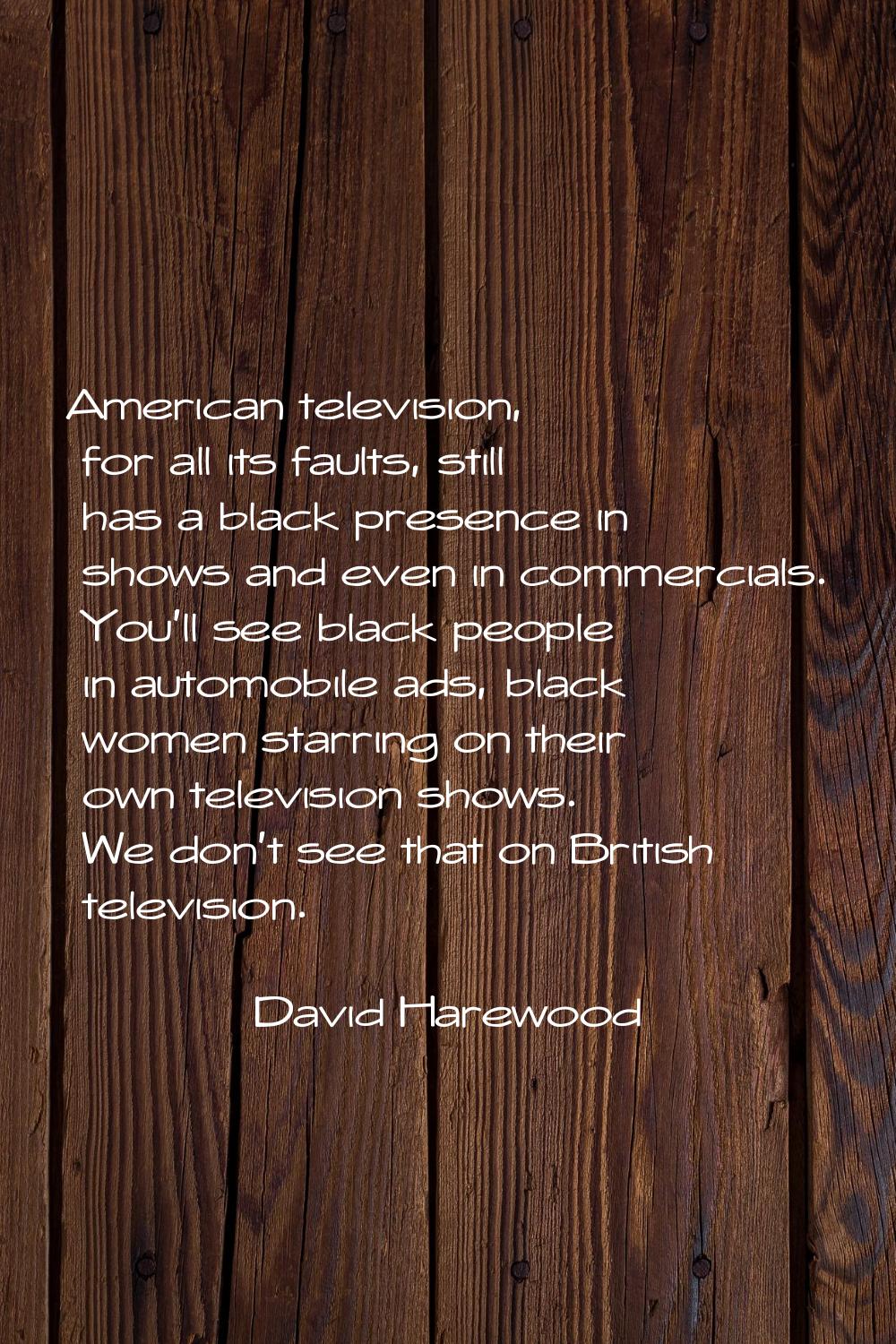 American television, for all its faults, still has a black presence in shows and even in commercial