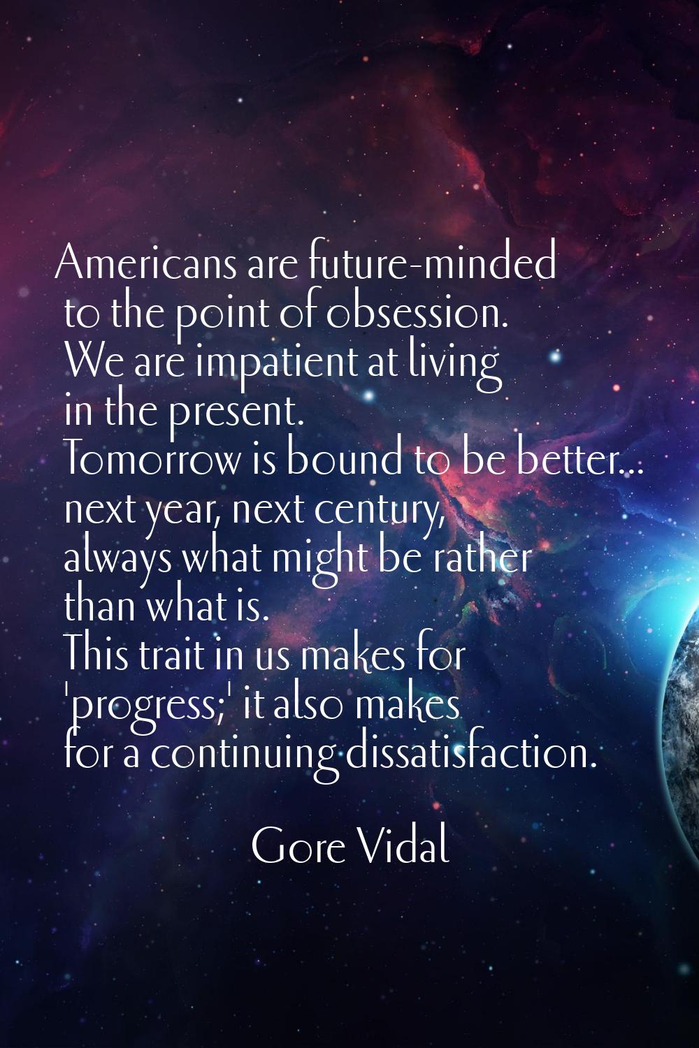 Americans are future-minded to the point of obsession. We are impatient at living in the present. T