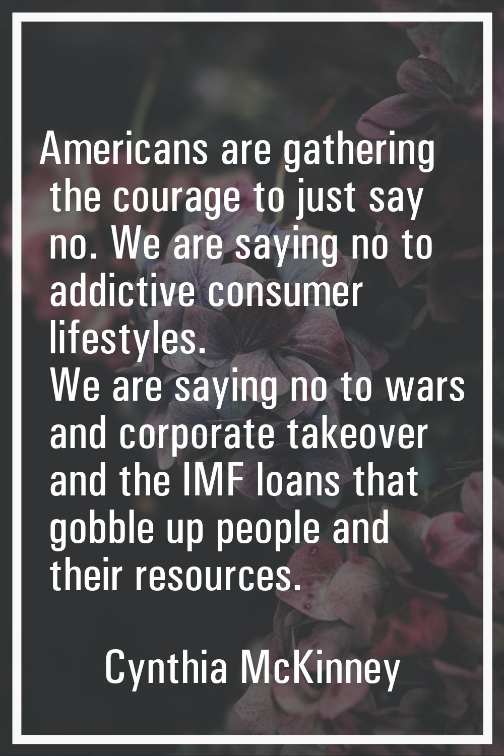 Americans are gathering the courage to just say no. We are saying no to addictive consumer lifestyl