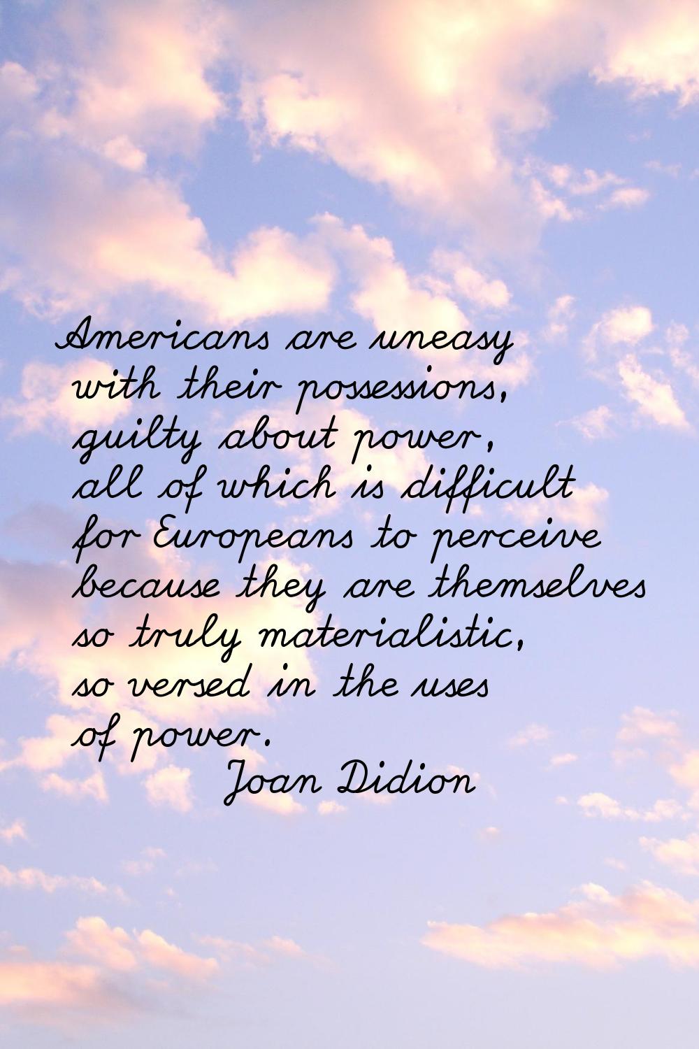 Americans are uneasy with their possessions, guilty about power, all of which is difficult for Euro