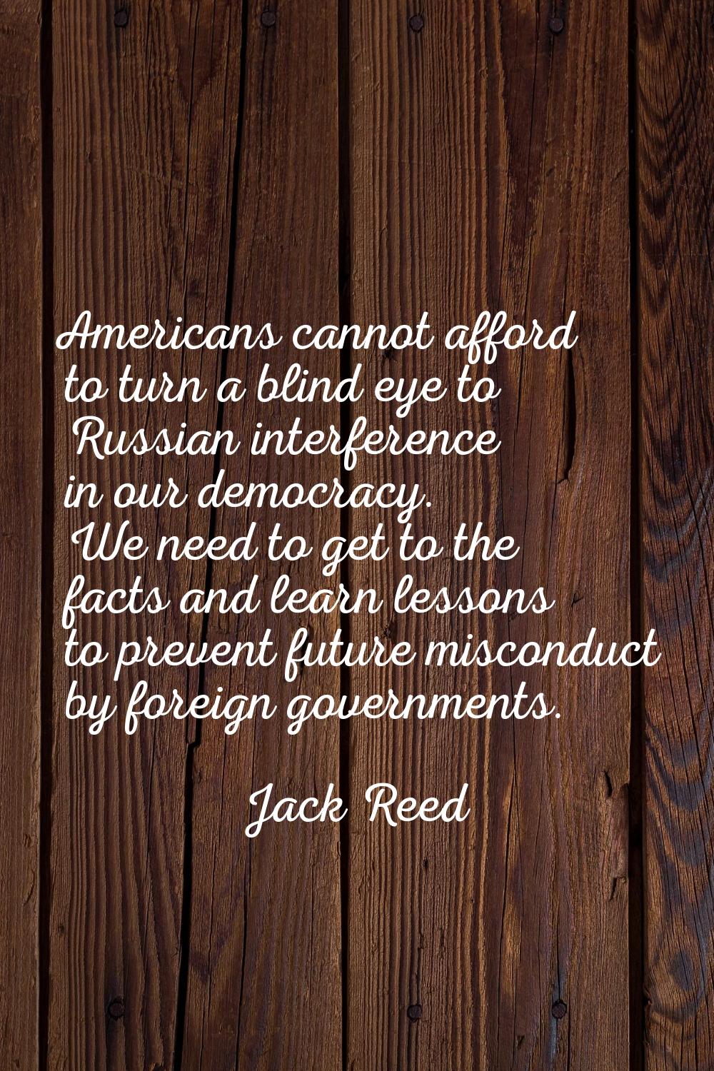 Americans cannot afford to turn a blind eye to Russian interference in our democracy. We need to ge