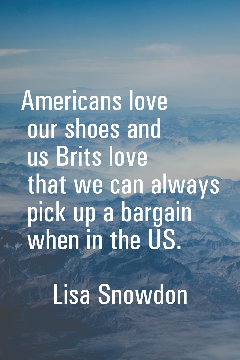 Americans love our shoes and us Brits love that we can always pick up a bargain when in the US.