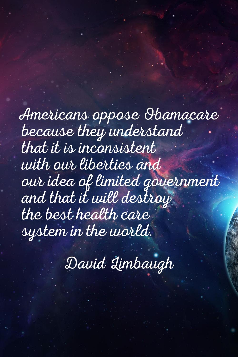 Americans oppose Obamacare because they understand that it is inconsistent with our liberties and o