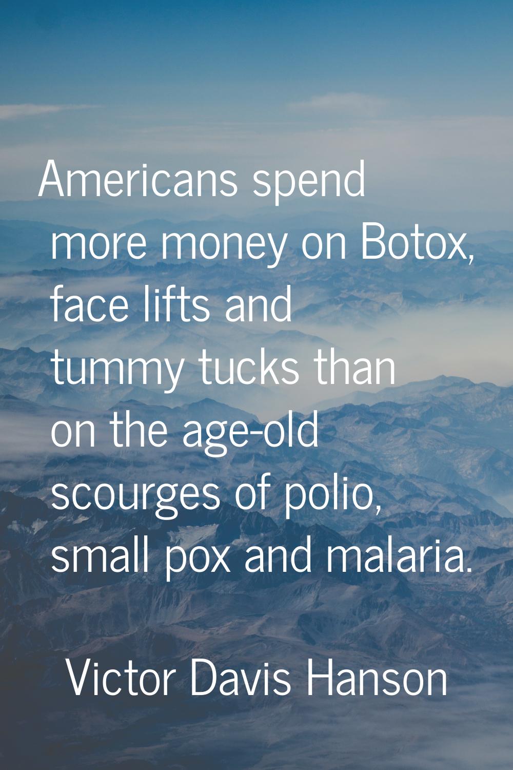 Americans spend more money on Botox, face lifts and tummy tucks than on the age-old scourges of pol