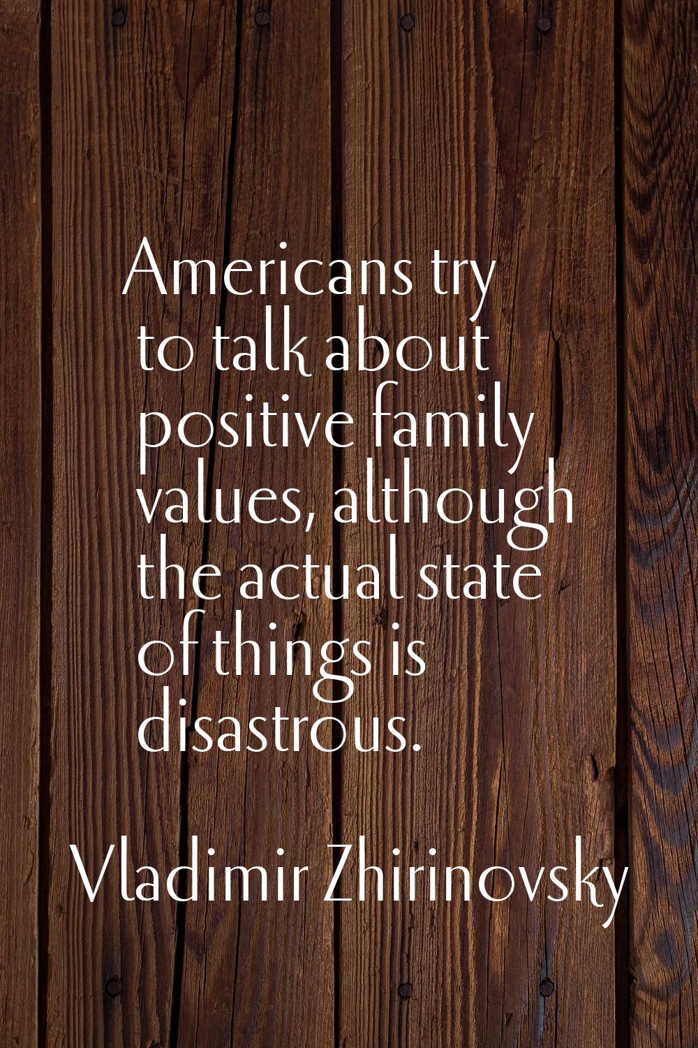 Americans try to talk about positive family values, although the actual state of things is disastro
