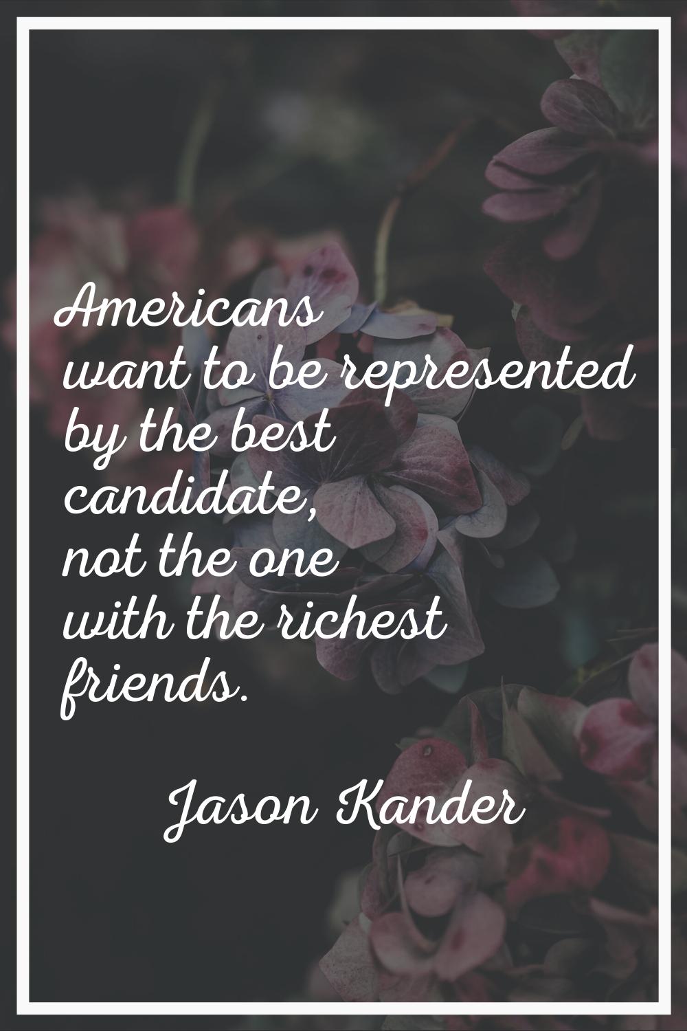 Americans want to be represented by the best candidate, not the one with the richest friends.