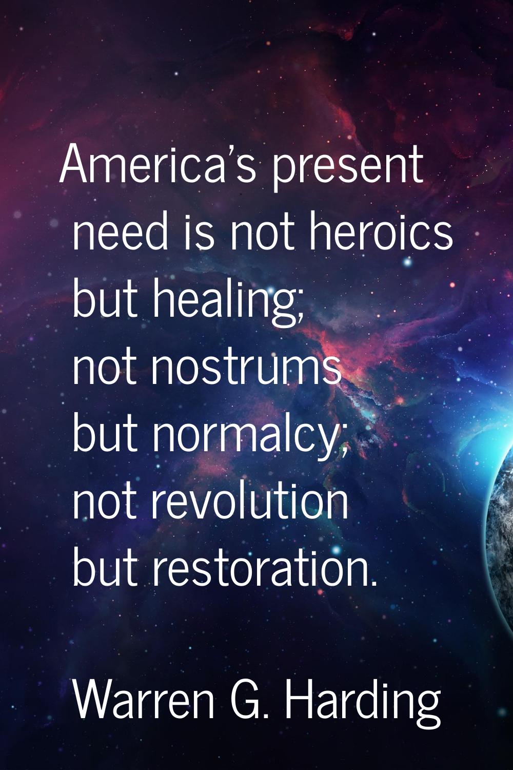 America's present need is not heroics but healing; not nostrums but normalcy; not revolution but re