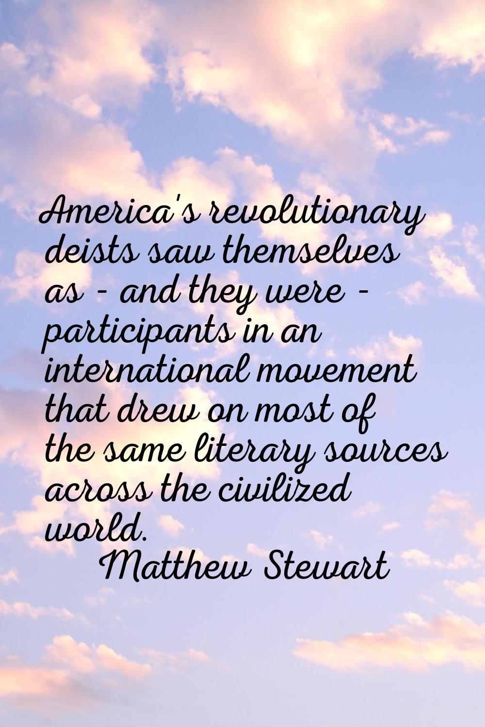 America's revolutionary deists saw themselves as - and they were - participants in an international