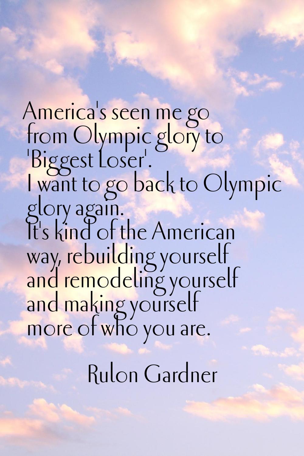 America's seen me go from Olympic glory to 'Biggest Loser'. I want to go back to Olympic glory agai