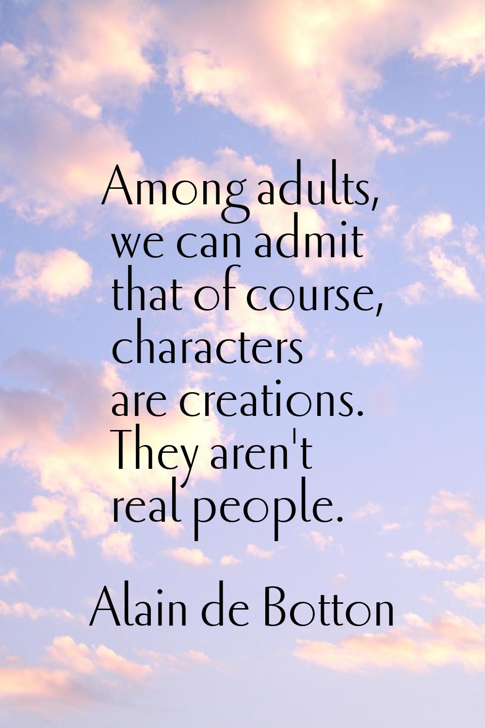 Among adults, we can admit that of course, characters are creations. They aren't real people.