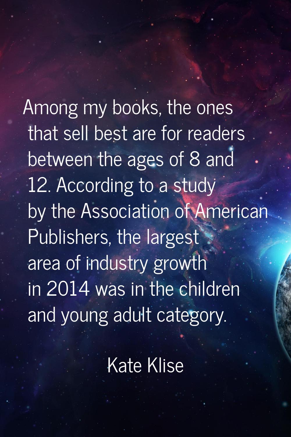 Among my books, the ones that sell best are for readers between the ages of 8 and 12. According to 