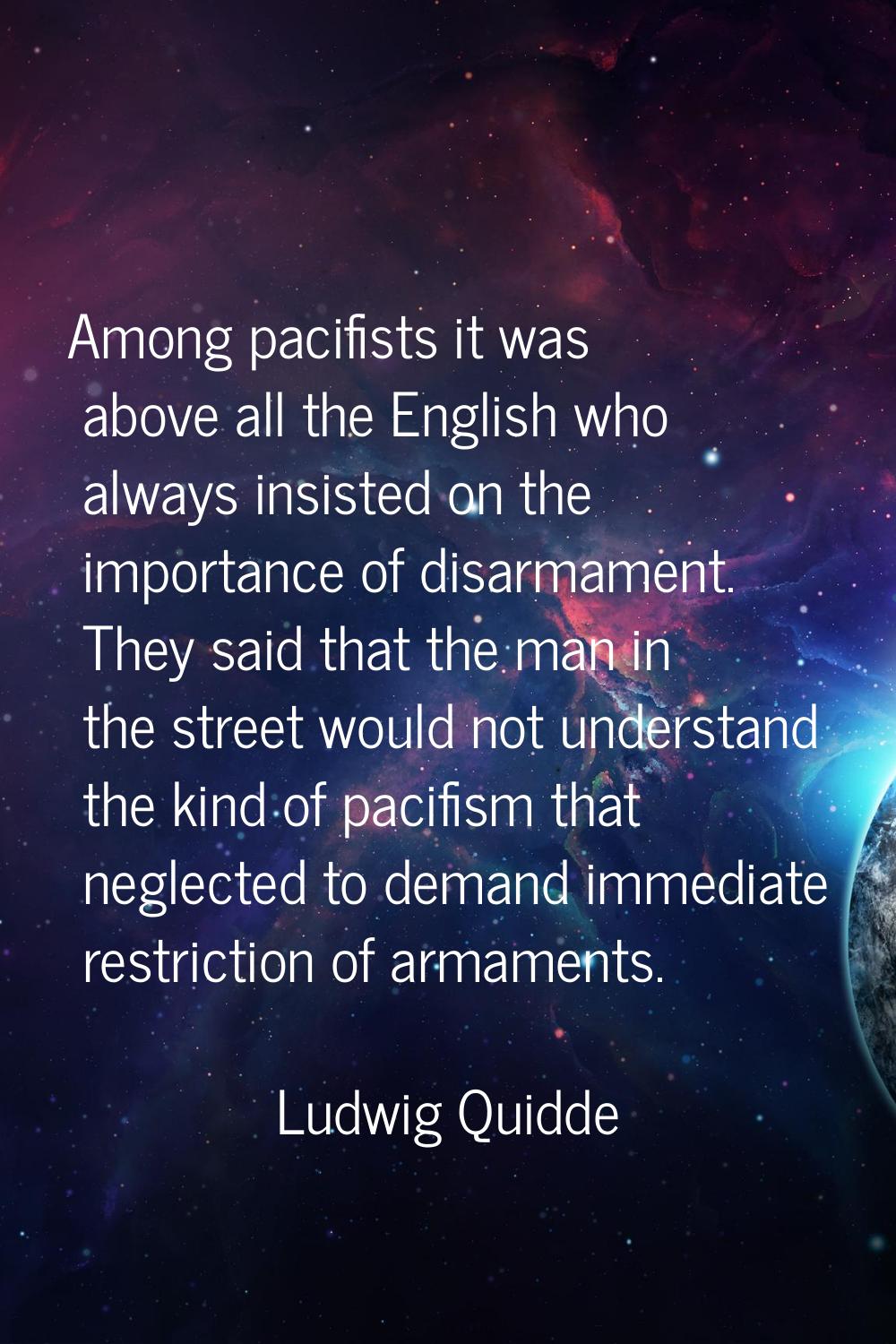 Among pacifists it was above all the English who always insisted on the importance of disarmament. 
