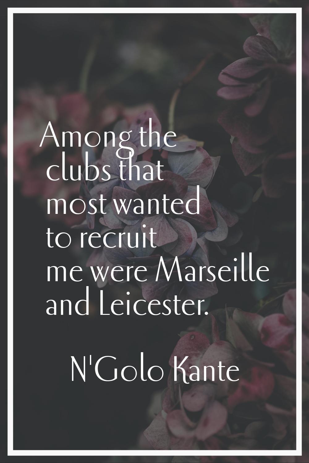 Among the clubs that most wanted to recruit me were Marseille and Leicester.