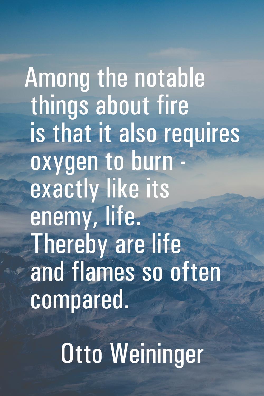 Among the notable things about fire is that it also requires oxygen to burn - exactly like its enem