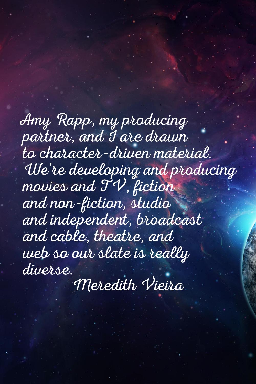 Amy Rapp, my producing partner, and I are drawn to character-driven material. We're developing and 