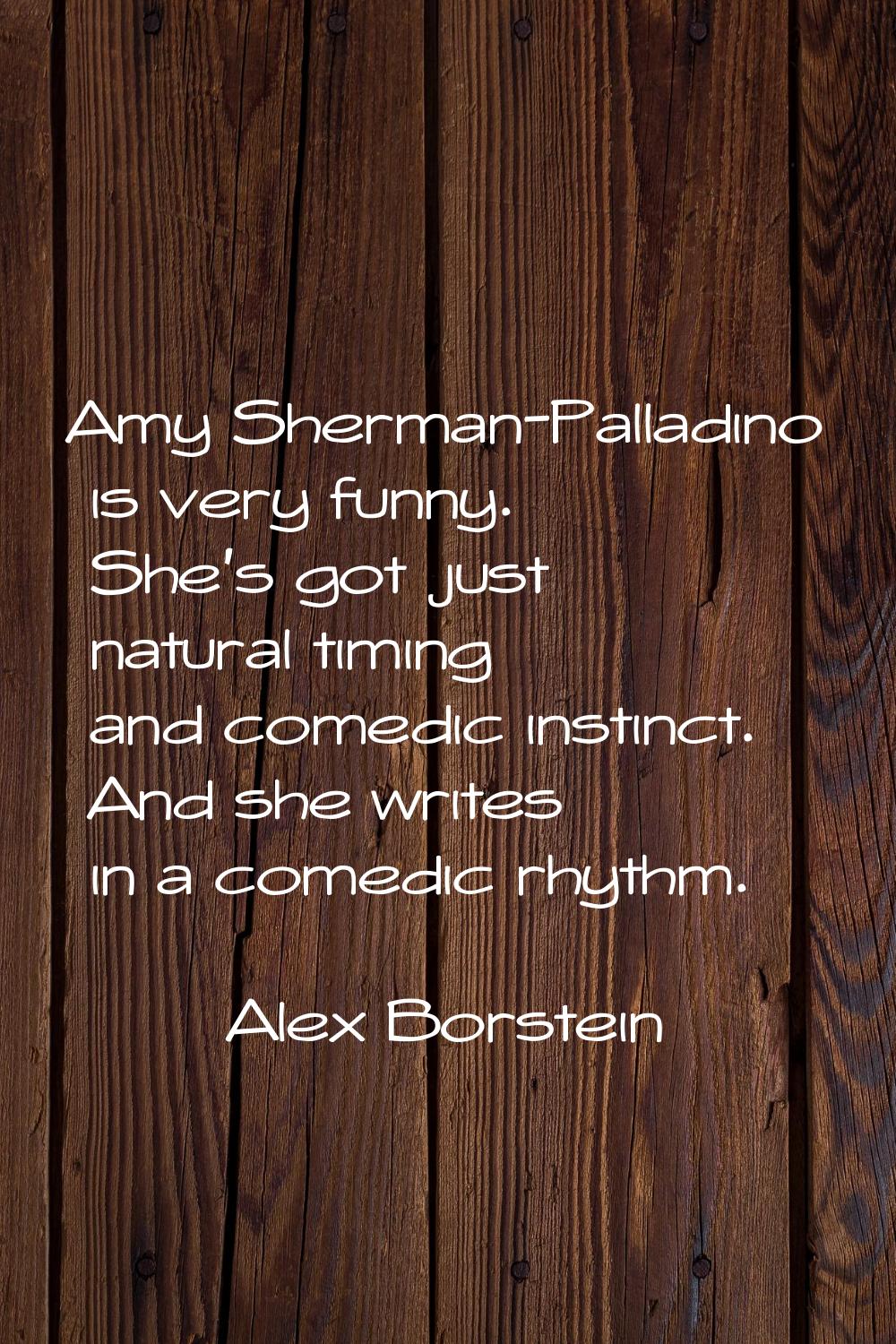 Amy Sherman-Palladino is very funny. She's got just natural timing and comedic instinct. And she wr