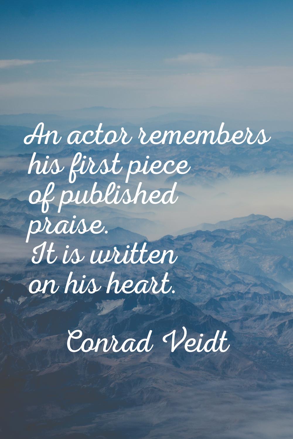 An actor remembers his first piece of published praise. It is written on his heart.