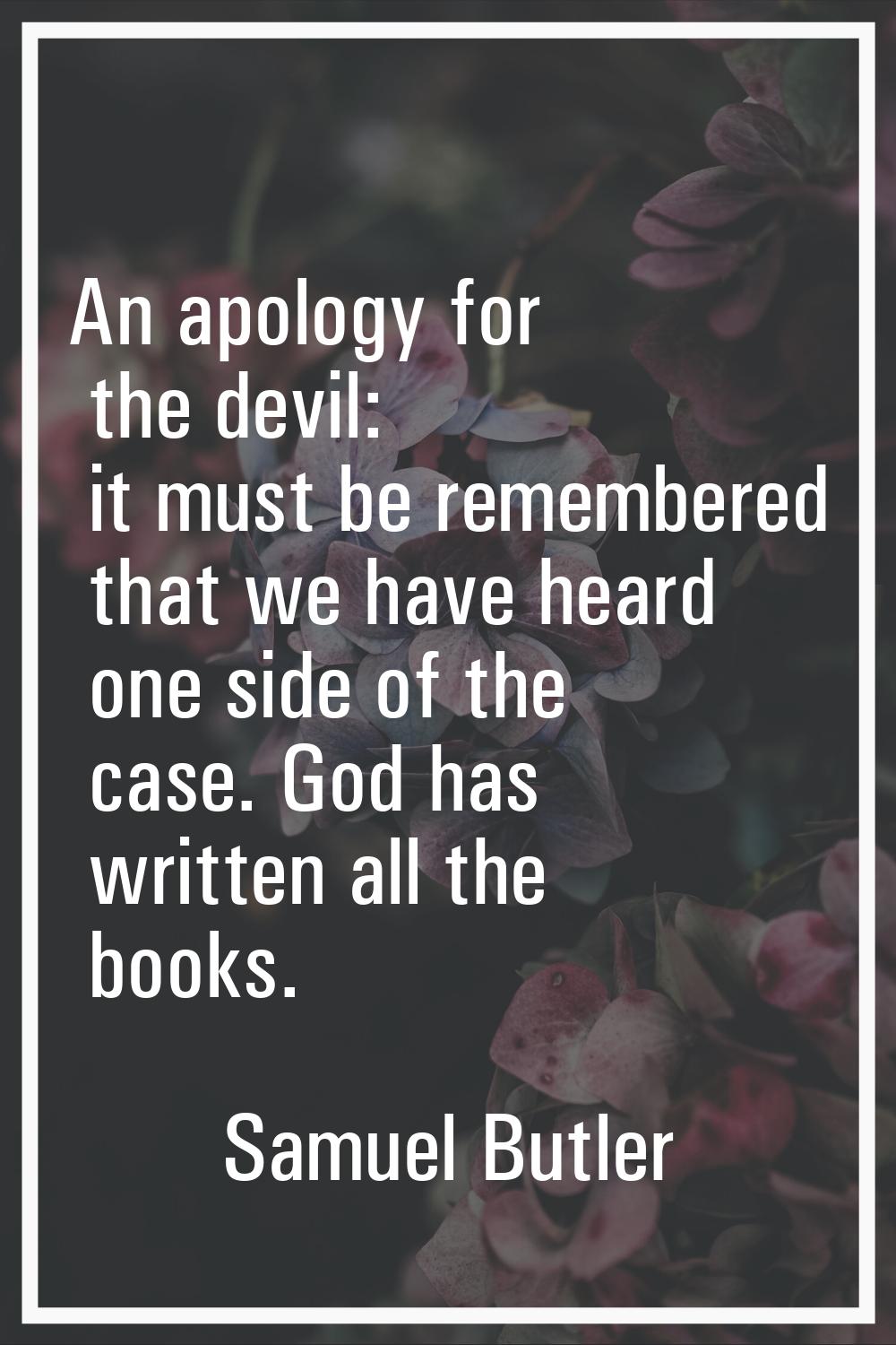 An apology for the devil: it must be remembered that we have heard one side of the case. God has wr