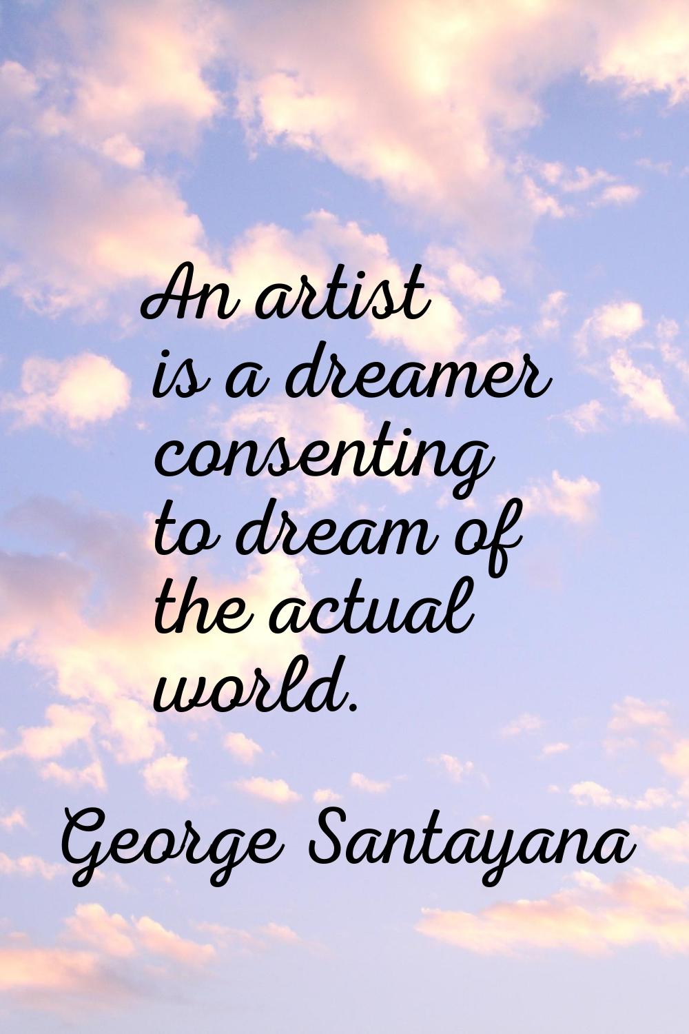 An artist is a dreamer consenting to dream of the actual world.
