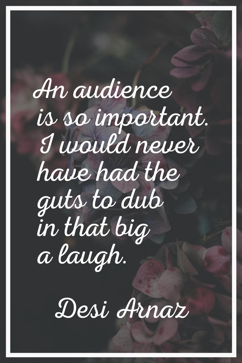 An audience is so important. I would never have had the guts to dub in that big a laugh.