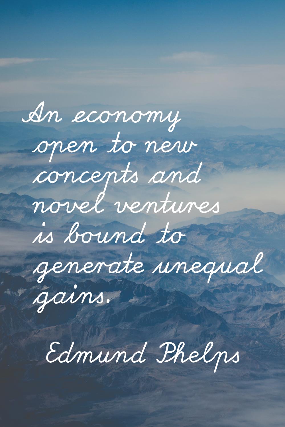 An economy open to new concepts and novel ventures is bound to generate unequal gains.