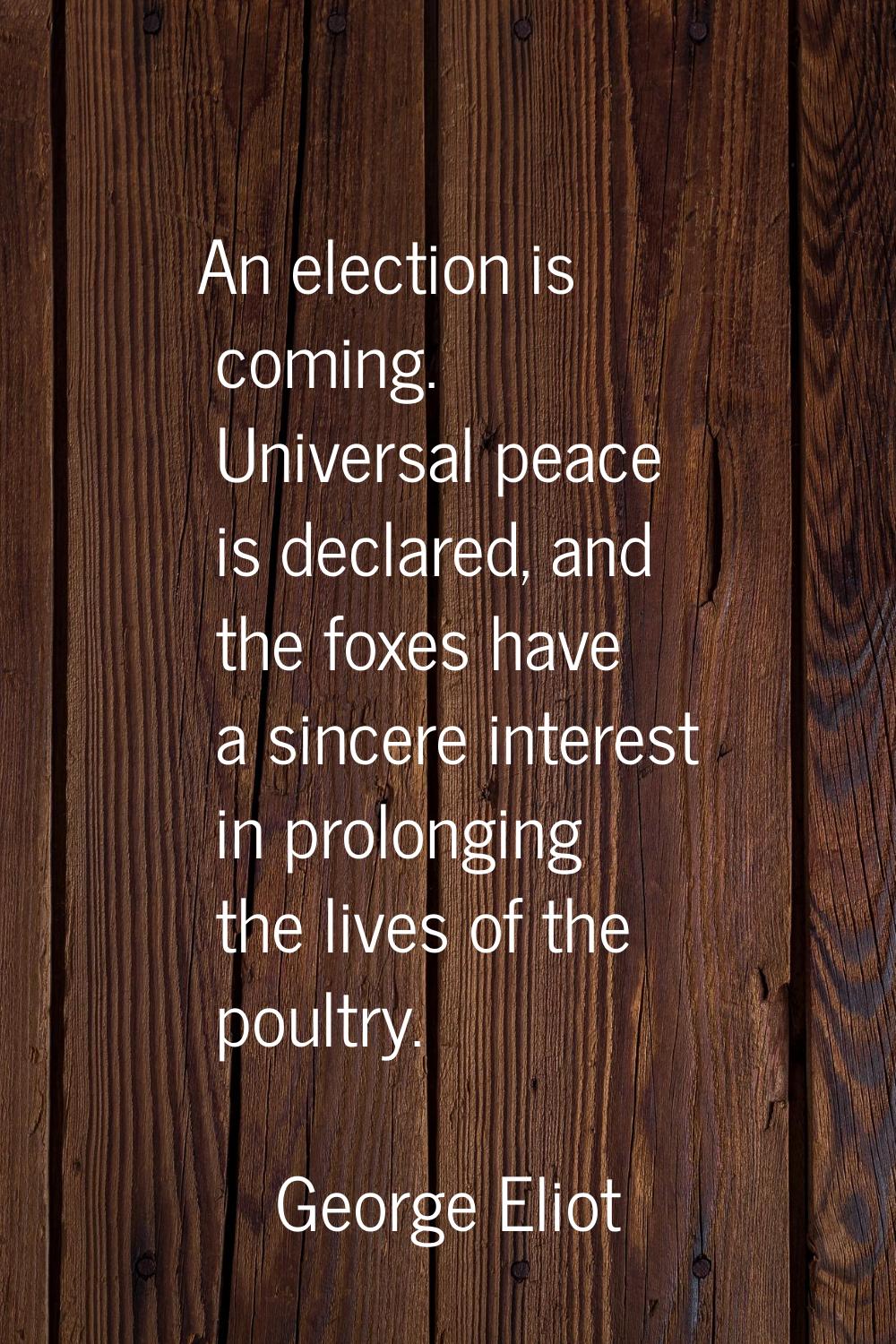 An election is coming. Universal peace is declared, and the foxes have a sincere interest in prolon
