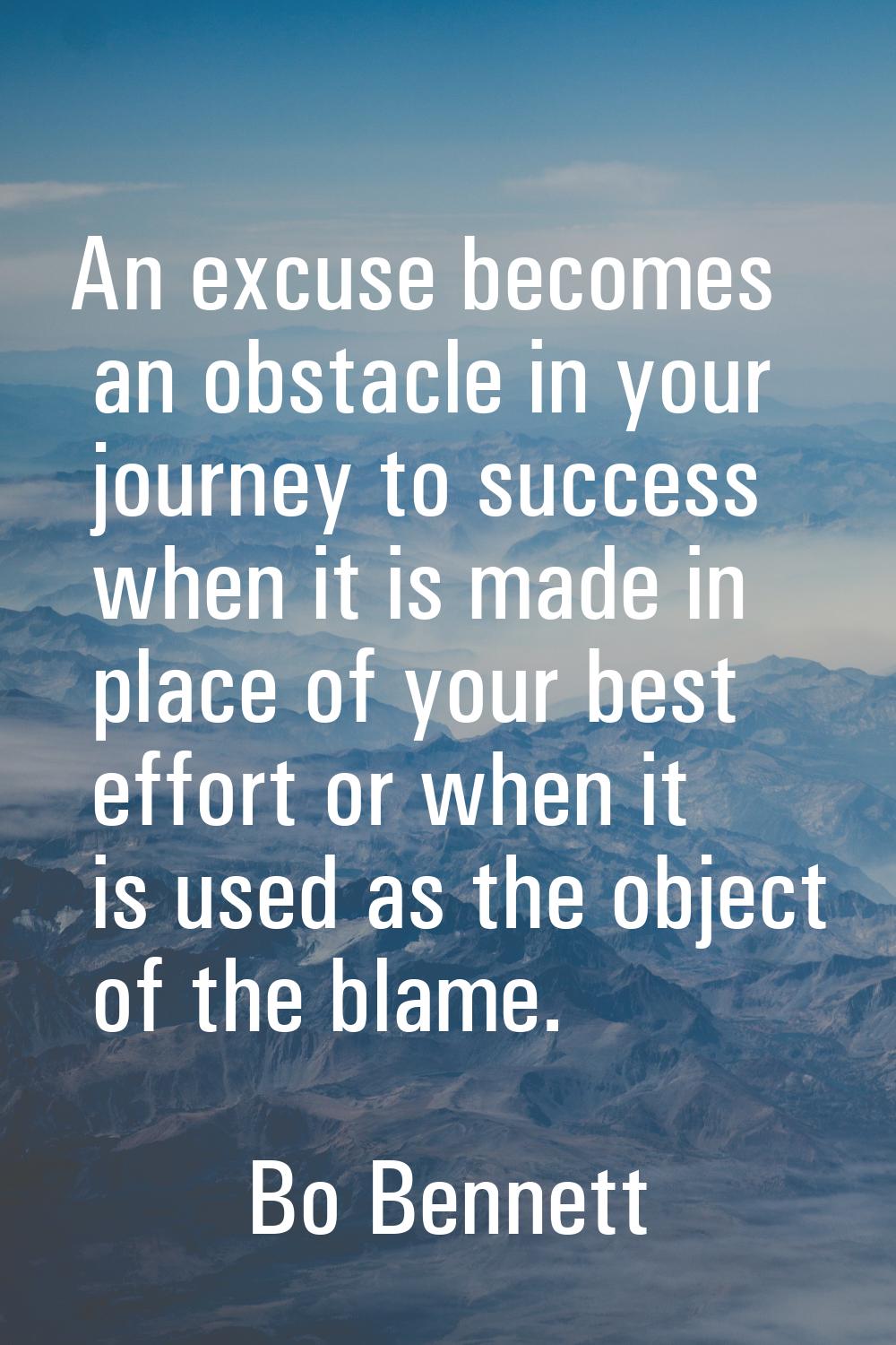 An excuse becomes an obstacle in your journey to success when it is made in place of your best effo