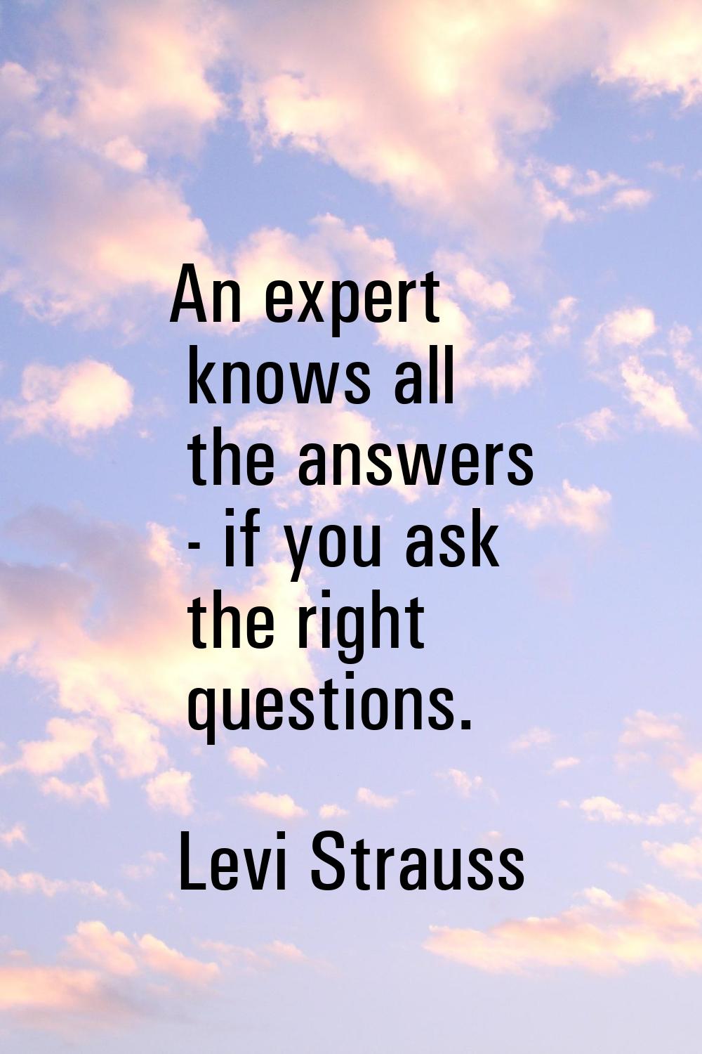An expert knows all the answers - if you ask the right questions.