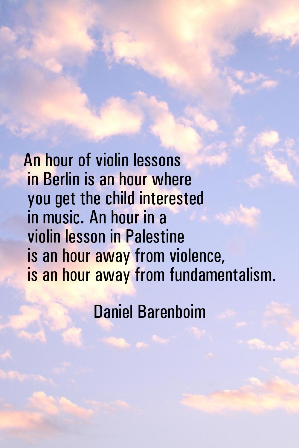 An hour of violin lessons in Berlin is an hour where you get the child interested in music. An hour