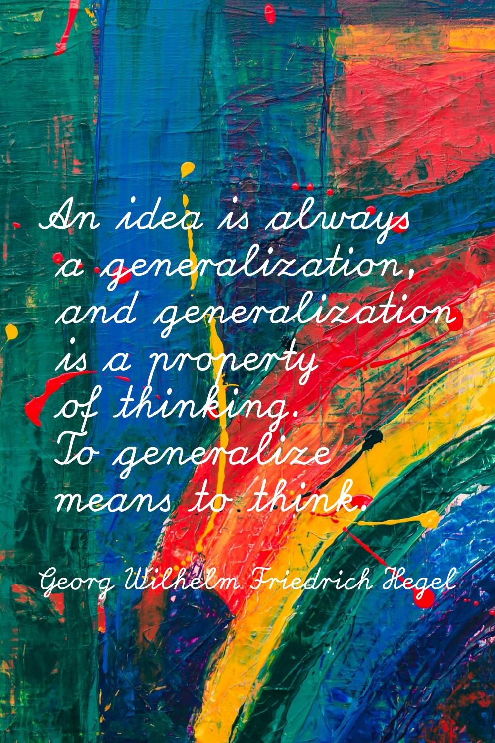 An idea is always a generalization, and generalization is a property of thinking. To generalize mea