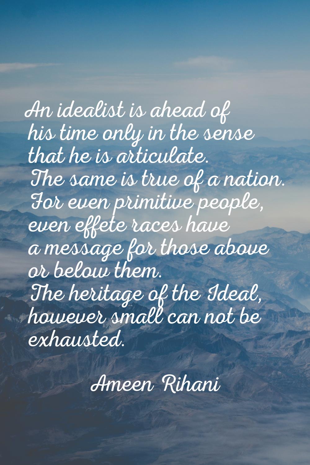 An idealist is ahead of his time only in the sense that he is articulate. The same is true of a nat