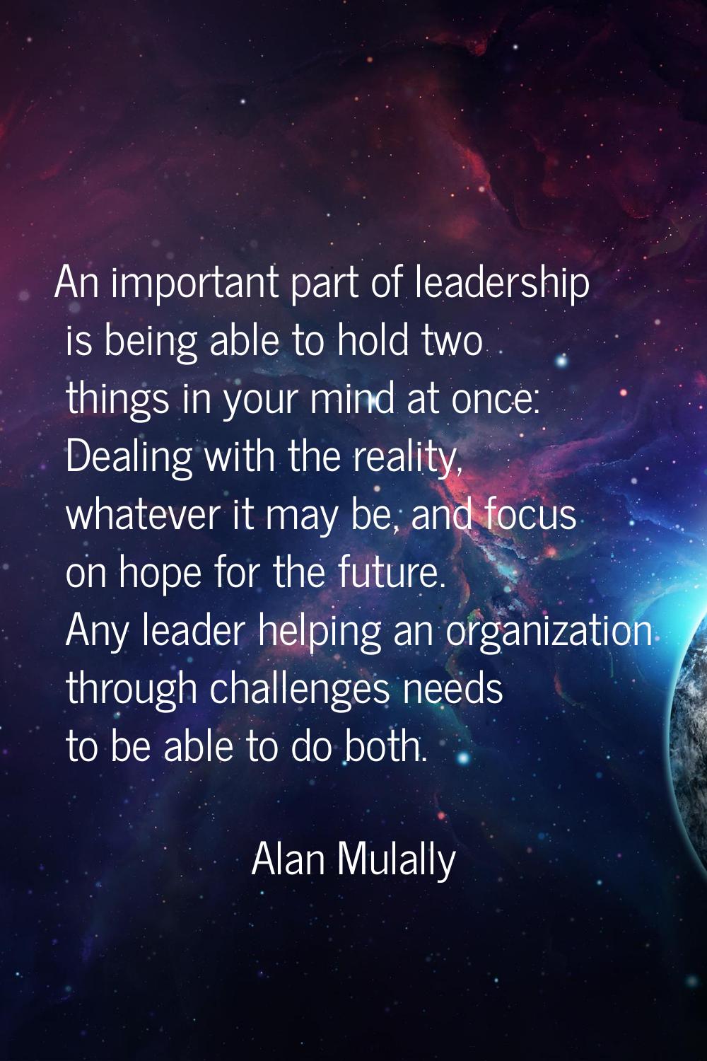 An important part of leadership is being able to hold two things in your mind at once: Dealing with