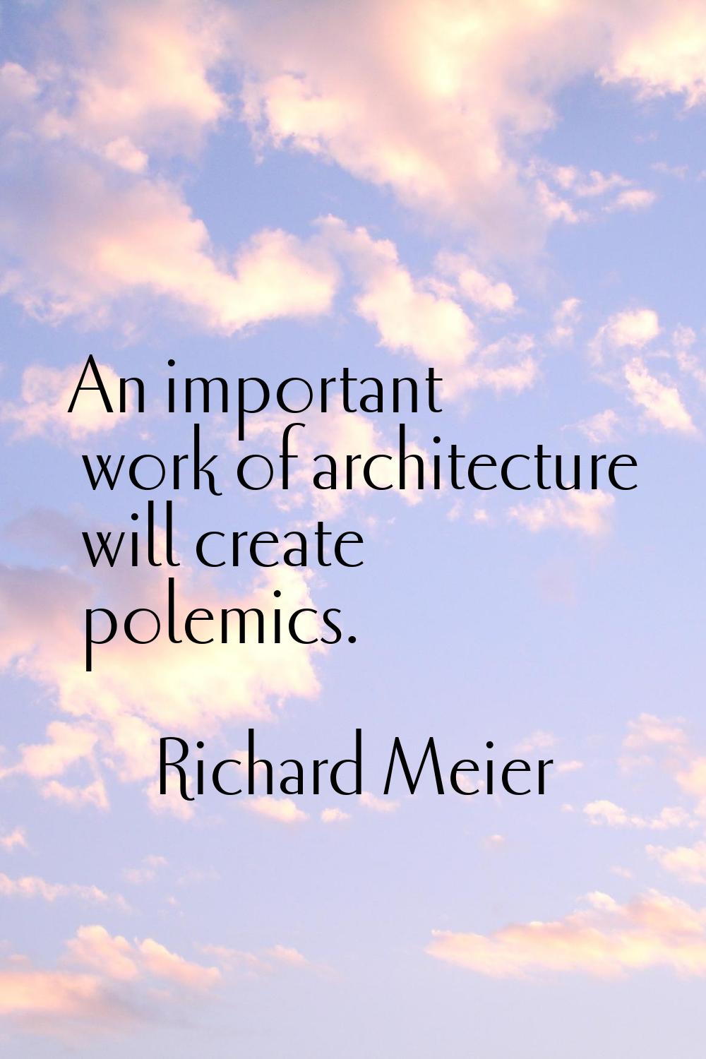 An important work of architecture will create polemics.