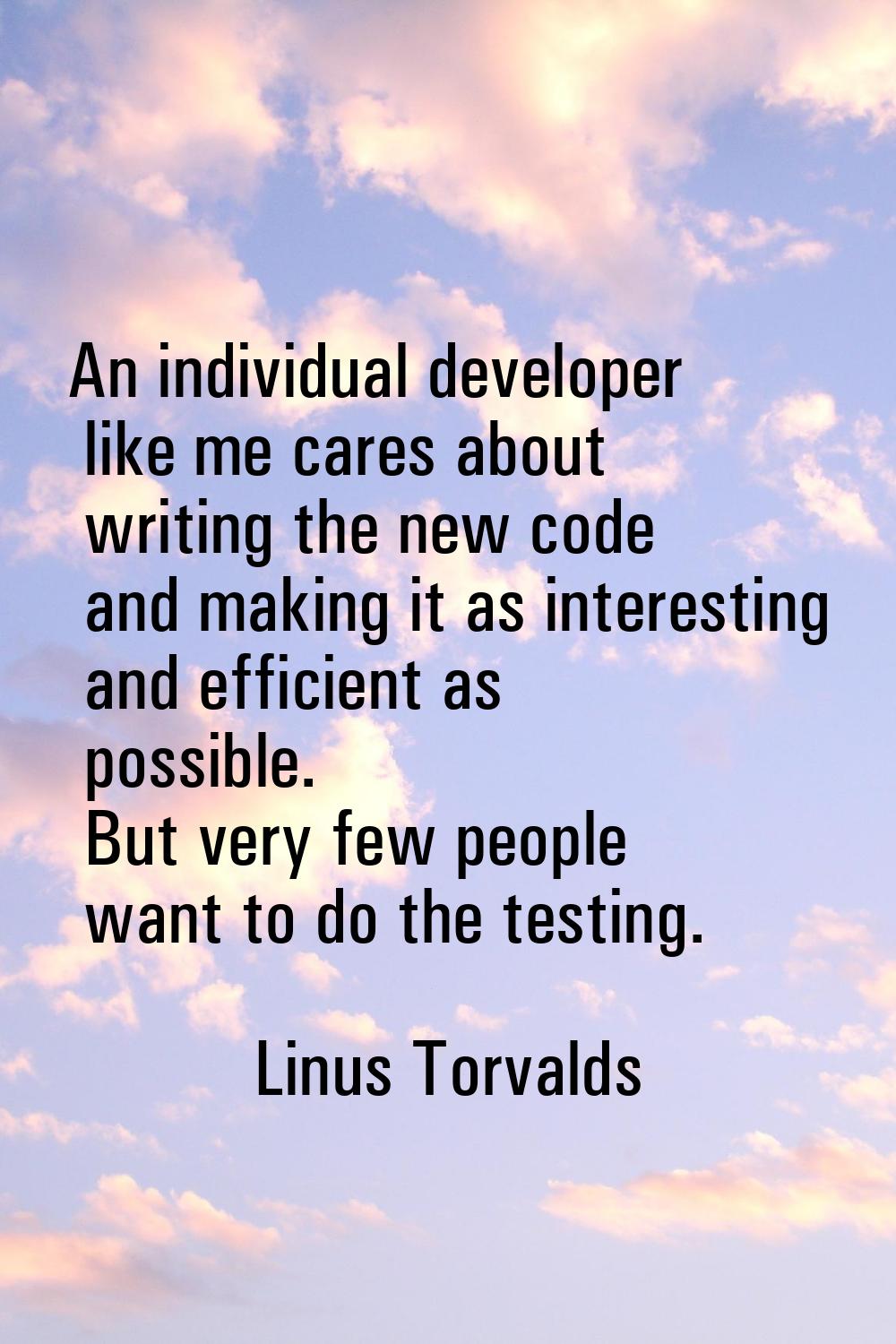 An individual developer like me cares about writing the new code and making it as interesting and e