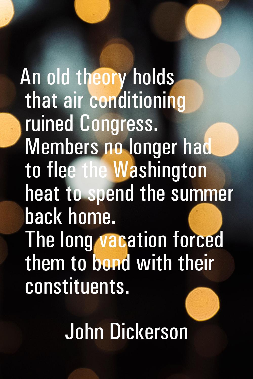 An old theory holds that air conditioning ruined Congress. Members no longer had to flee the Washin