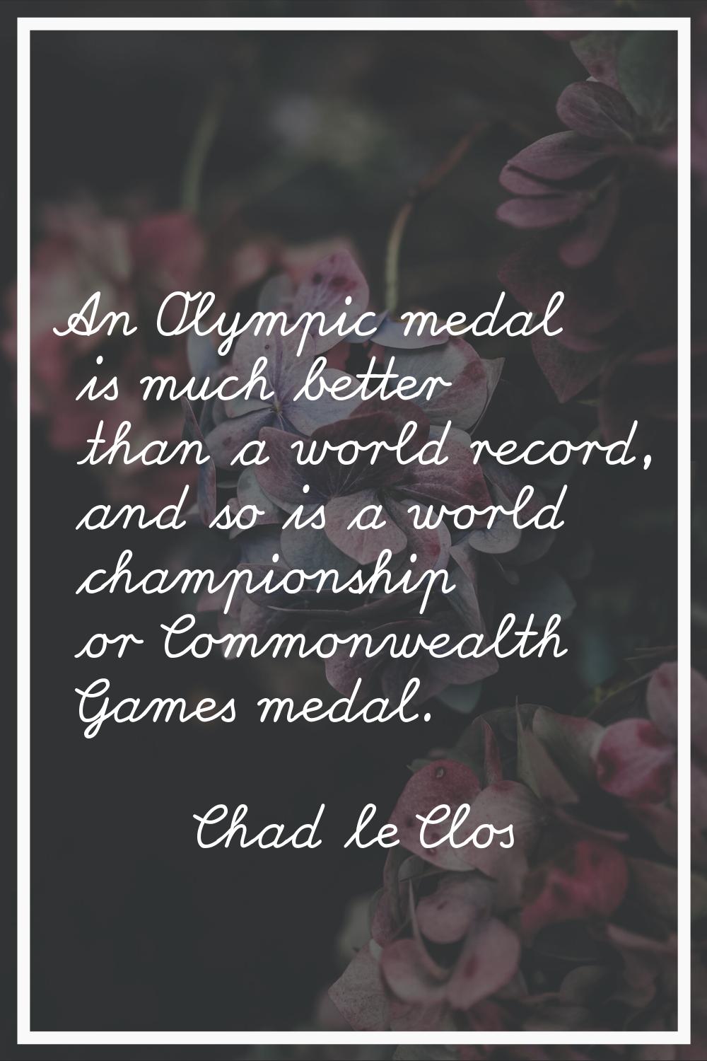 An Olympic medal is much better than a world record, and so is a world championship or Commonwealth