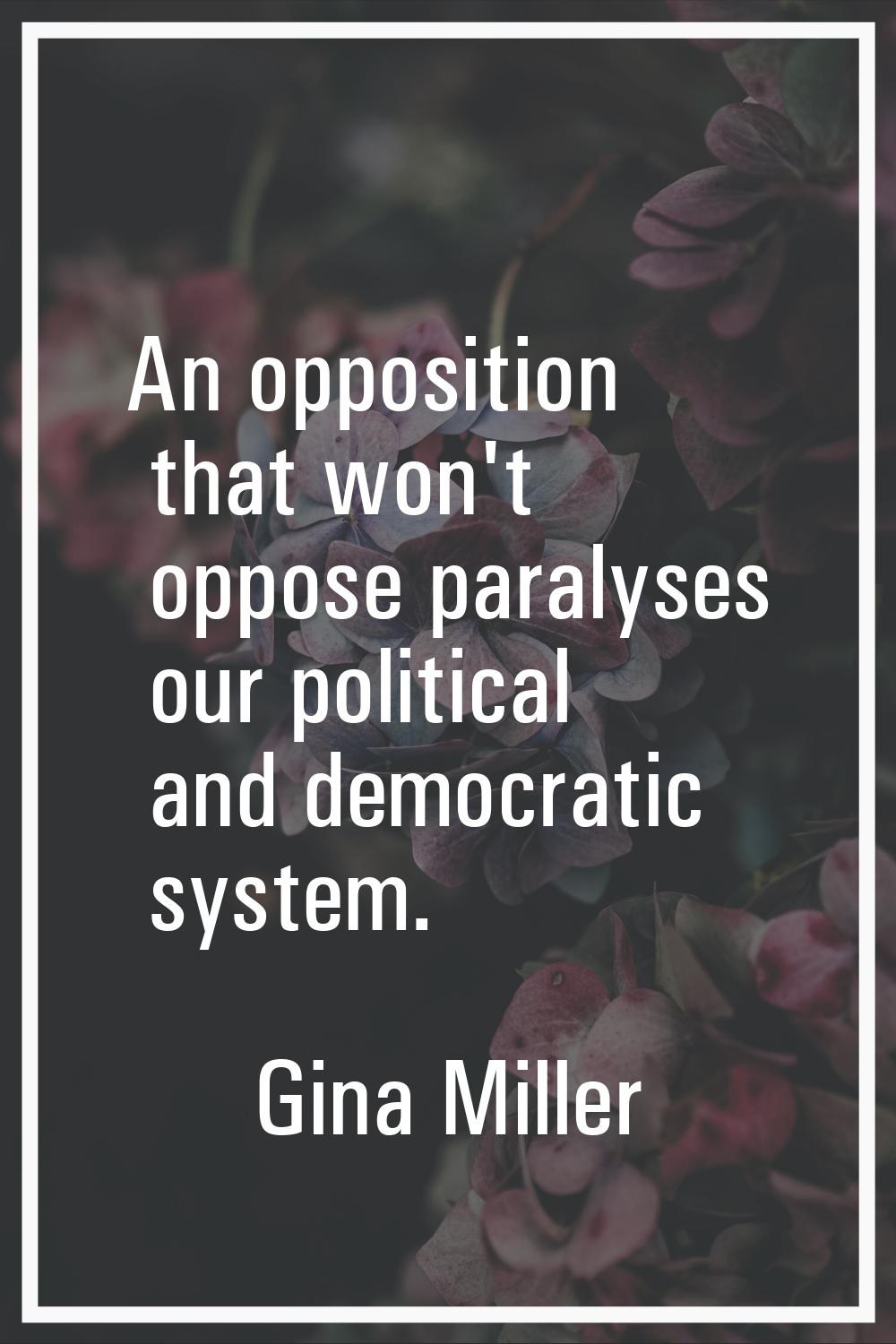 An opposition that won't oppose paralyses our political and democratic system.