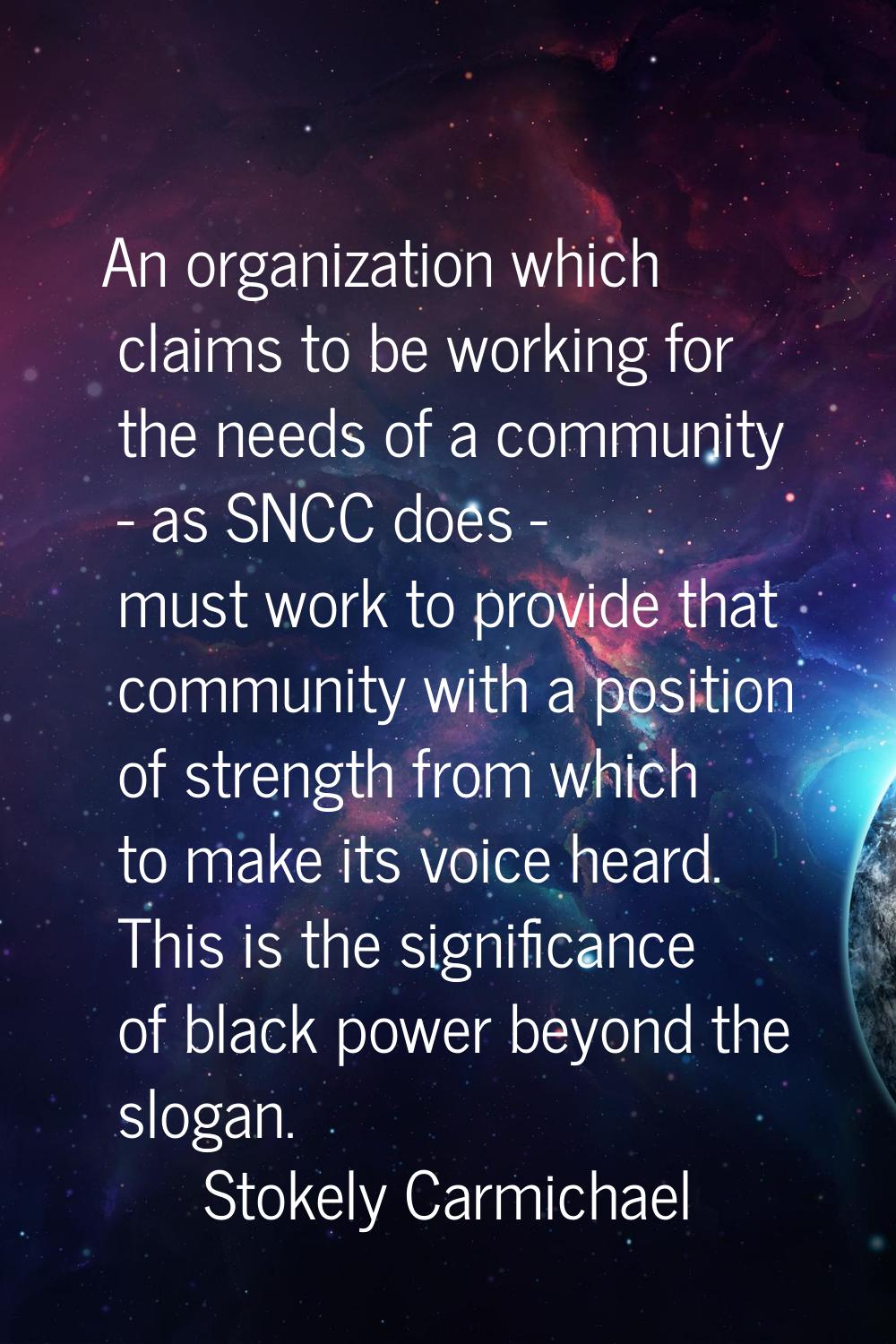 An organization which claims to be working for the needs of a community - as SNCC does - must work 