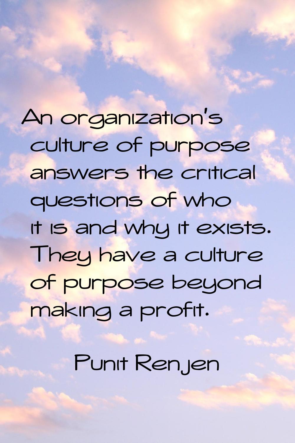 An organization's culture of purpose answers the critical questions of who it is and why it exists.