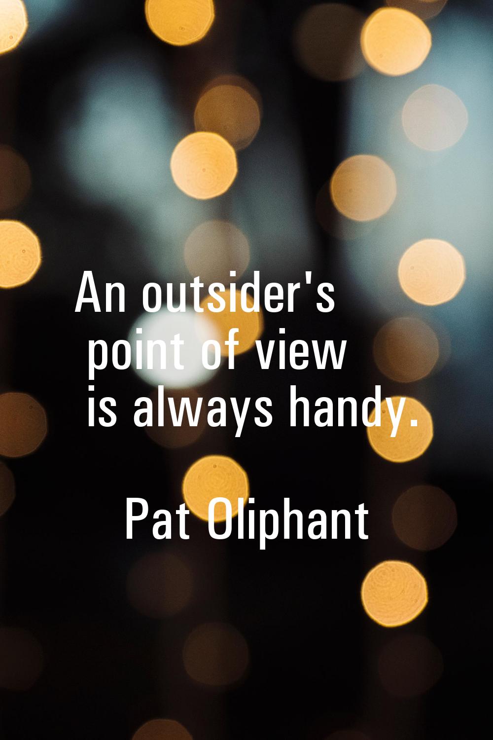 An outsider's point of view is always handy.