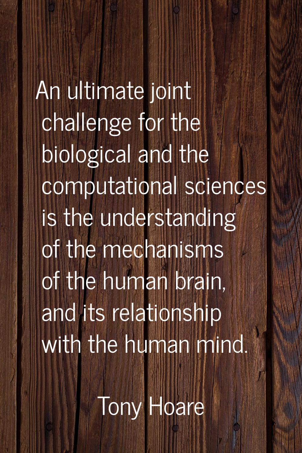 An ultimate joint challenge for the biological and the computational sciences is the understanding 