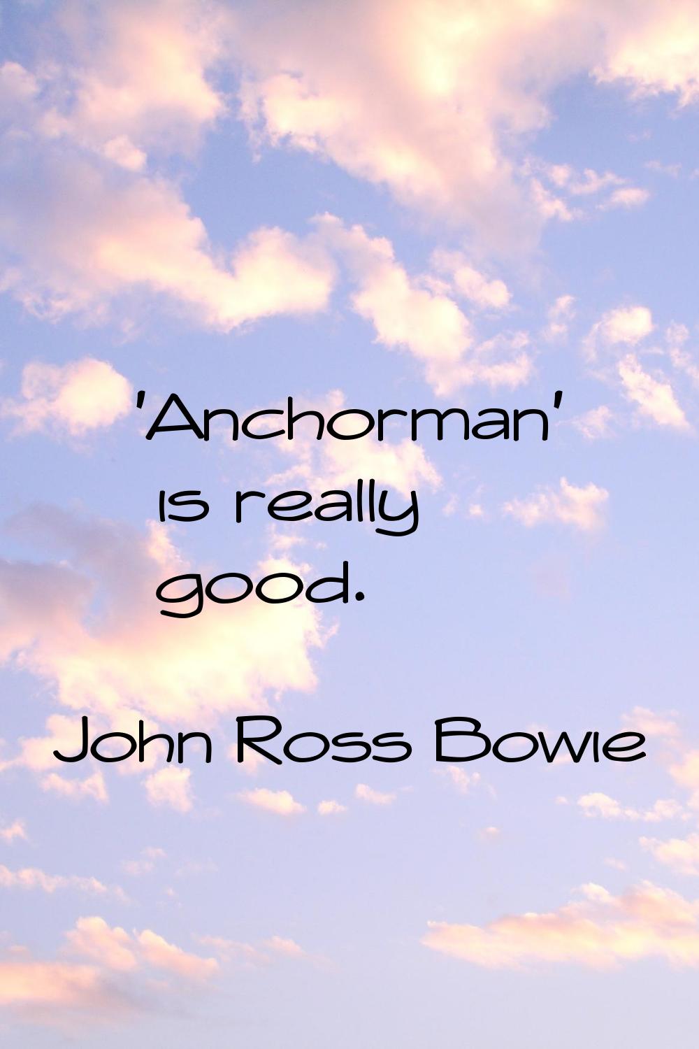 'Anchorman' is really good.