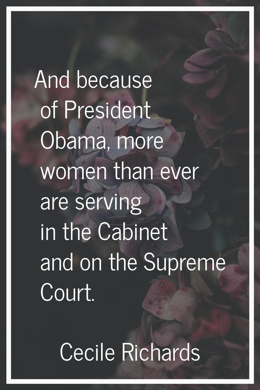 And because of President Obama, more women than ever are serving in the Cabinet and on the Supreme 