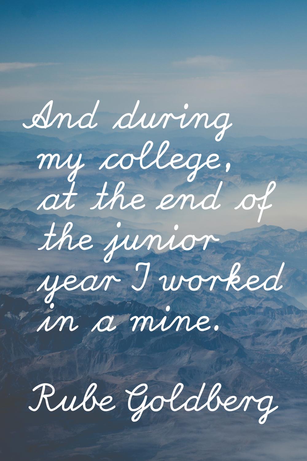 And during my college, at the end of the junior year I worked in a mine.