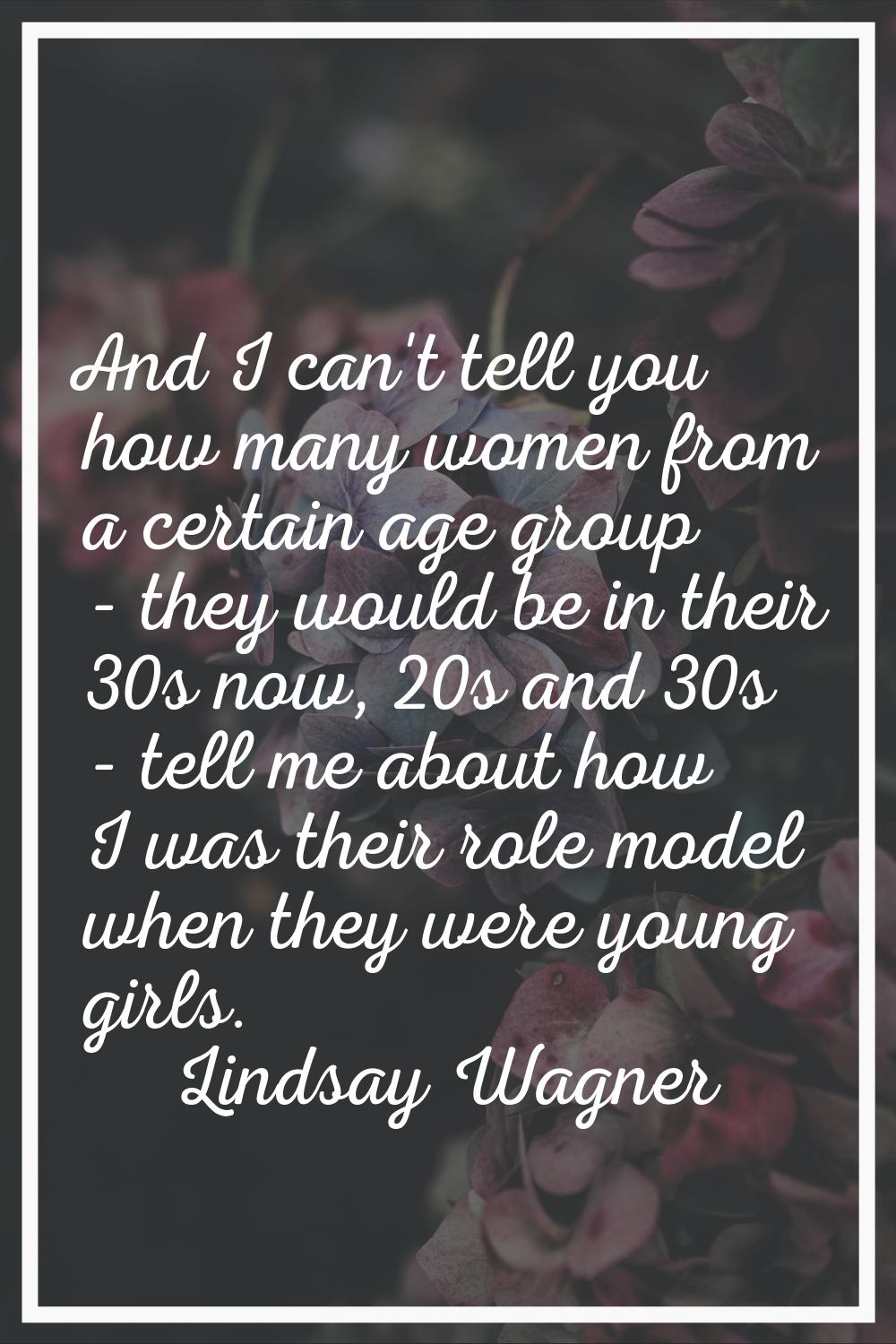 And I can't tell you how many women from a certain age group - they would be in their 30s now, 20s 