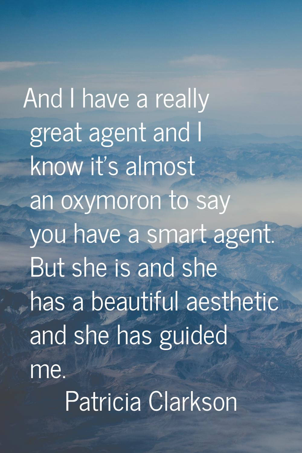 And I have a really great agent and I know it's almost an oxymoron to say you have a smart agent. B
