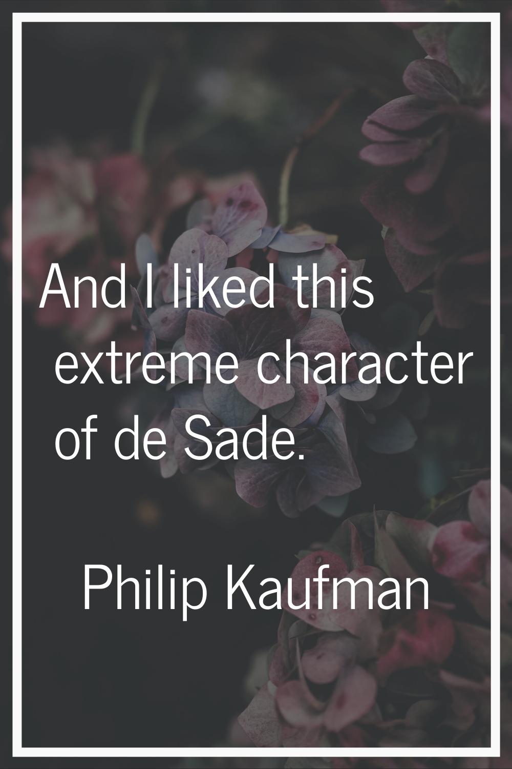 And I liked this extreme character of de Sade.