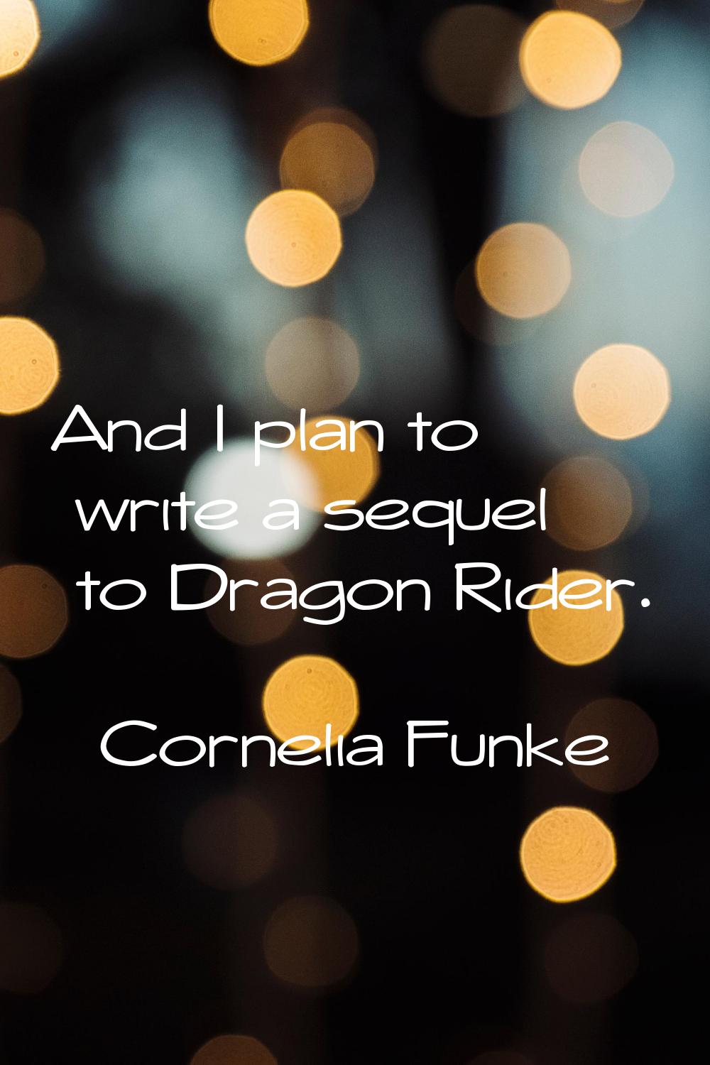 And I plan to write a sequel to Dragon Rider.