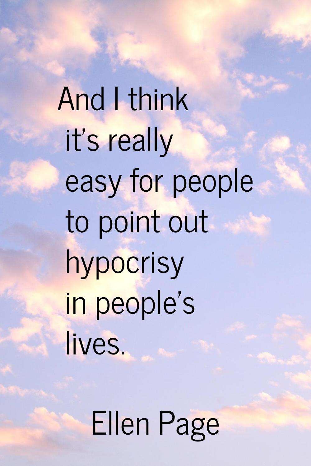 And I think it's really easy for people to point out hypocrisy in people's lives.