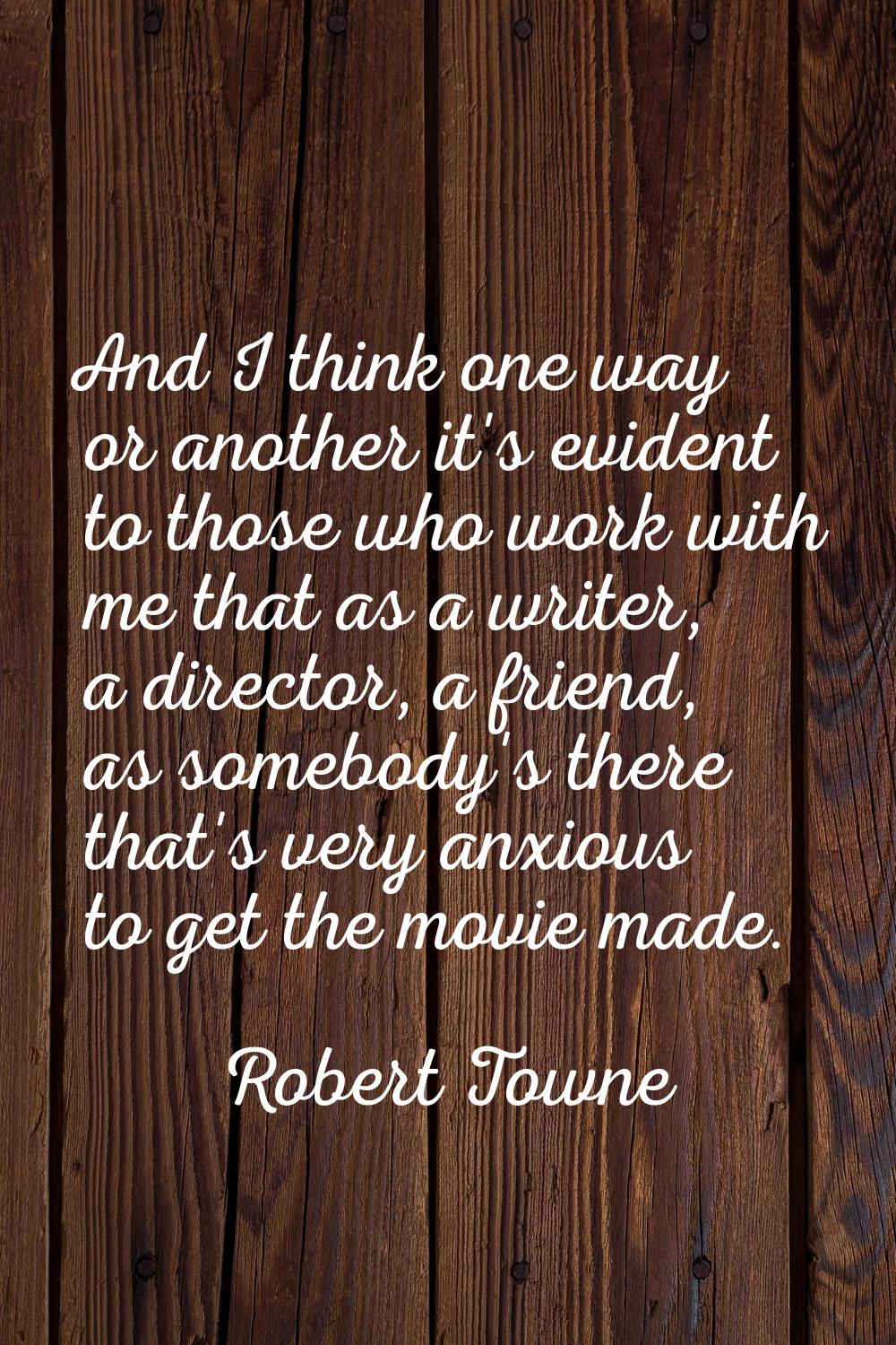 And I think one way or another it's evident to those who work with me that as a writer, a director,
